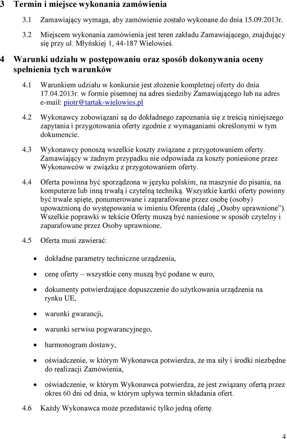 2013r. w formie pisemnej na adres siedziby Zamawiającego lub na adres e-mail: piotr@tartak-wielowies.pl 4.