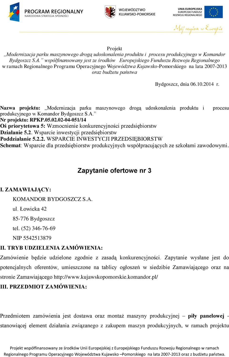 Bydgoszcz, dnia 06.10.2014 r. Nazwa projektu: Modernizacja parku maszynowego drogą udoskonalenia produktu i procesu produkcyjnego w Komandor Bydgoszcz S.A. Nr projektu: RPKP.05.02.