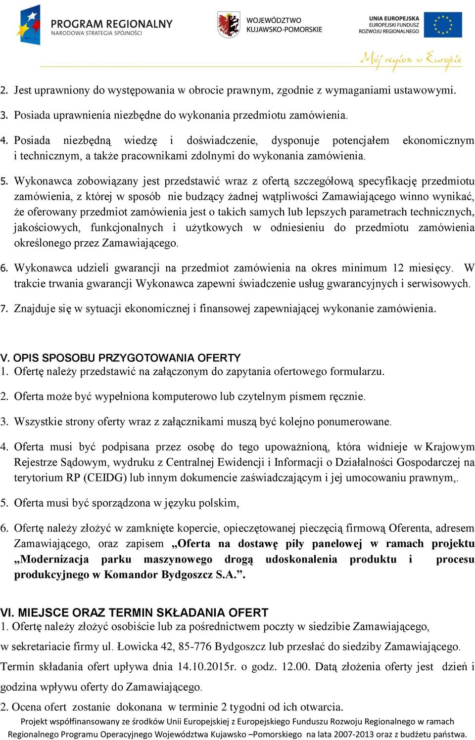 Wykonawca zobowiązany jest przedstawić wraz z ofertą szczegółową specyfikację przedmiotu zamówienia, z której w sposób nie budzący żadnej wątpliwości Zamawiającego winno wynikać, że oferowany