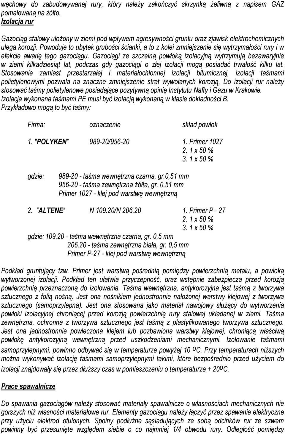 Powoduje to ubytek grubości ścianki, a to z kolei zmniejszenie się wytrzymałości rury i w efekcie awarię tego gazociągu.
