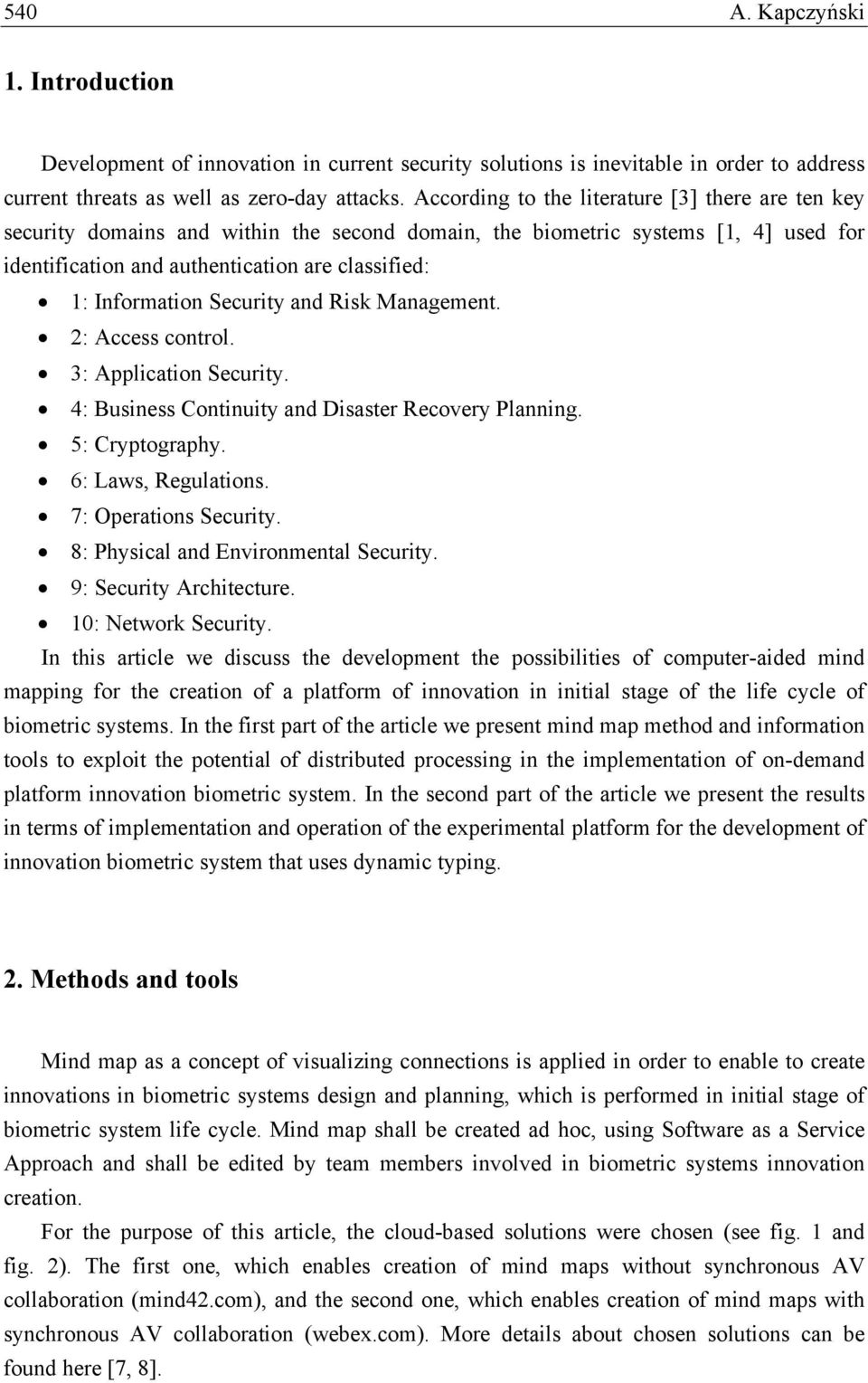 Security and Risk Management. 2: Access control. 3: Application Security. 4: Business Continuity and Disaster Recovery Planning. 5: Cryptography. 6: Laws, Regulations. 7: Operations Security.