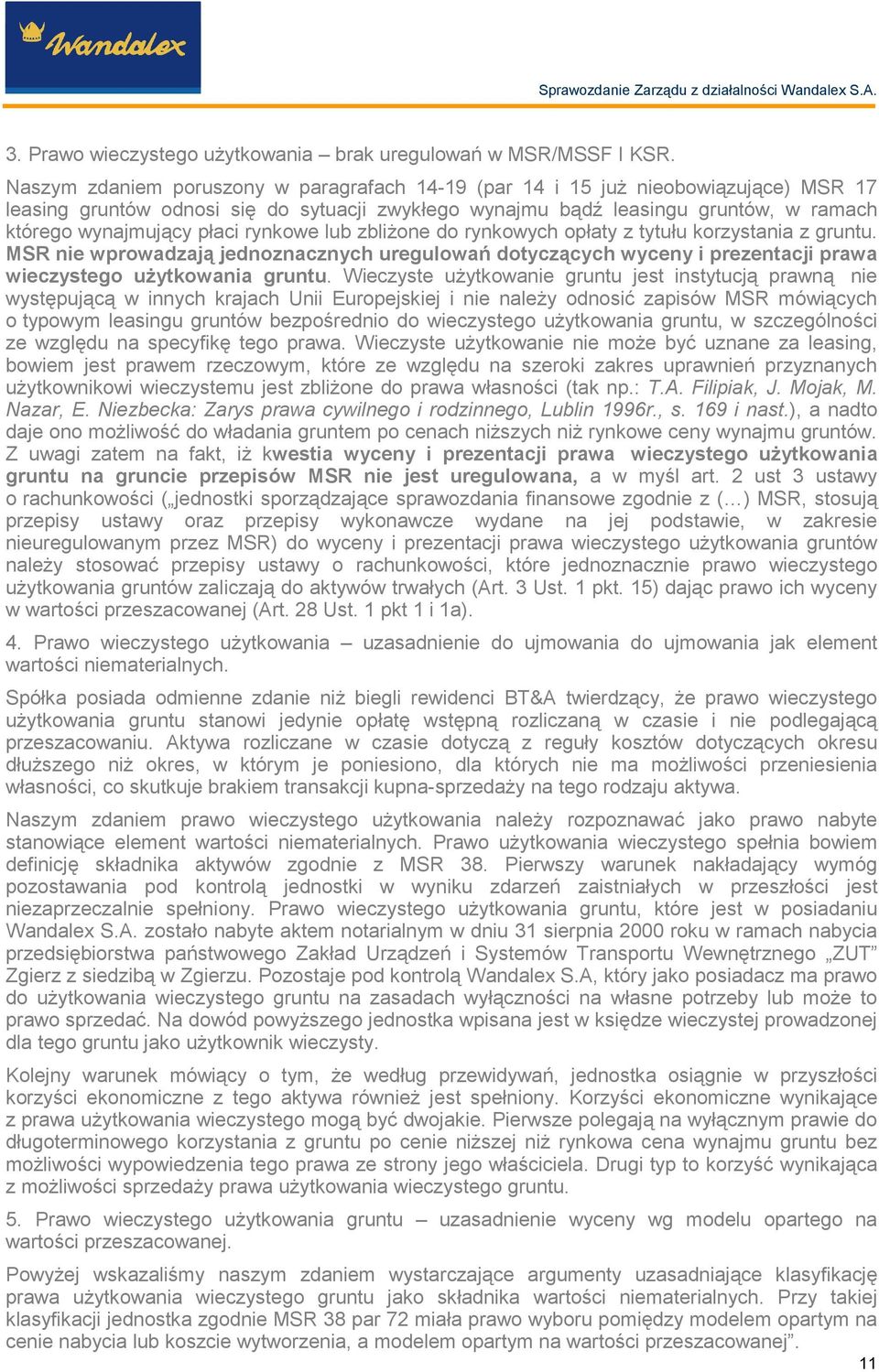 rynkowe lub zbliŝone do rynkowych opłaty z tytułu korzystania z gruntu. MSR nie wprowadzają jednoznacznych uregulowań dotyczących wyceny i prezentacji prawa wieczystego uŝytkowania gruntu.
