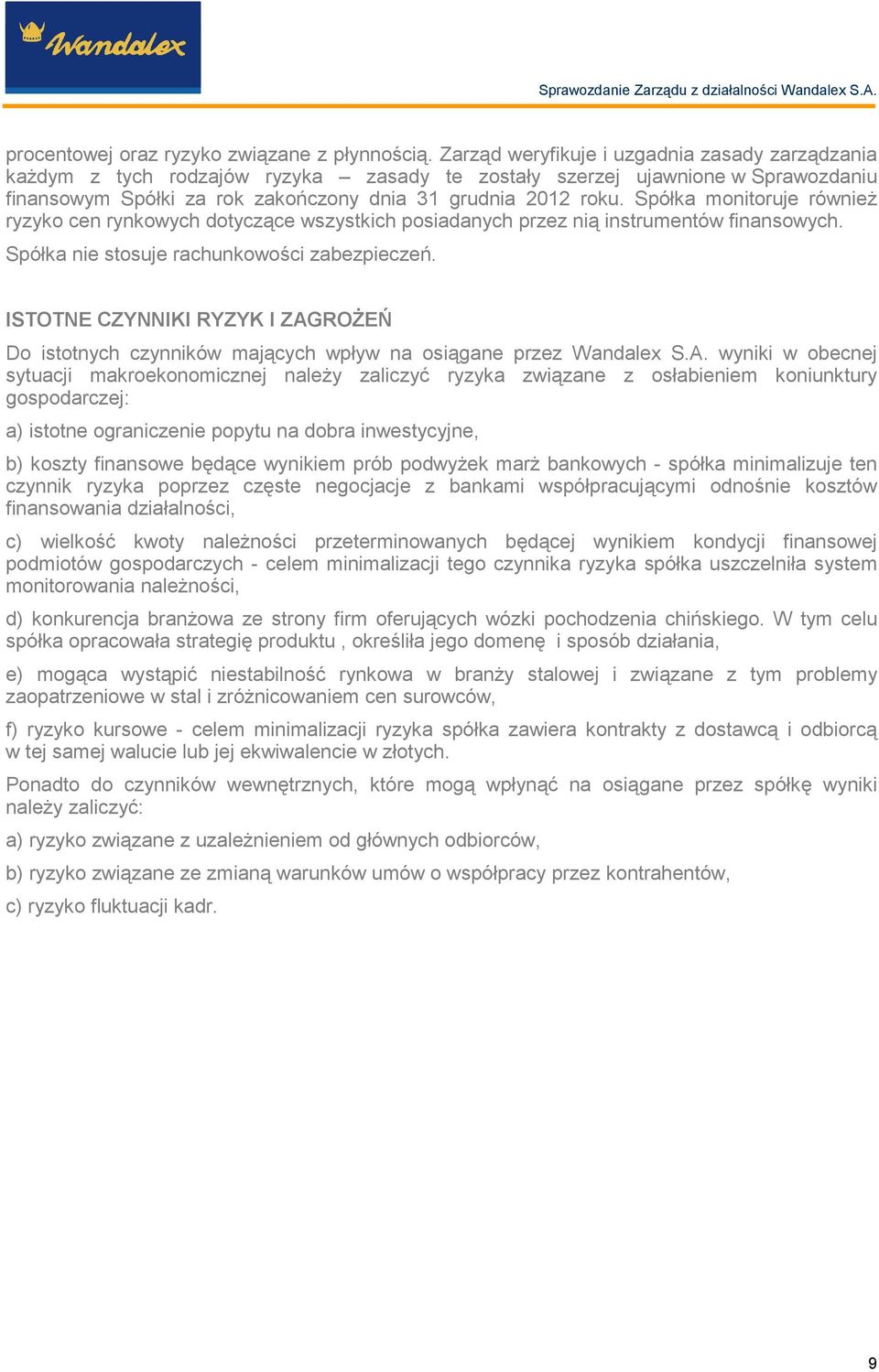 Spółka monitoruje równieŝ ryzyko cen rynkowych dotyczące wszystkich posiadanych przez nią instrumentów finansowych. Spółka nie stosuje rachunkowości zabezpieczeń.