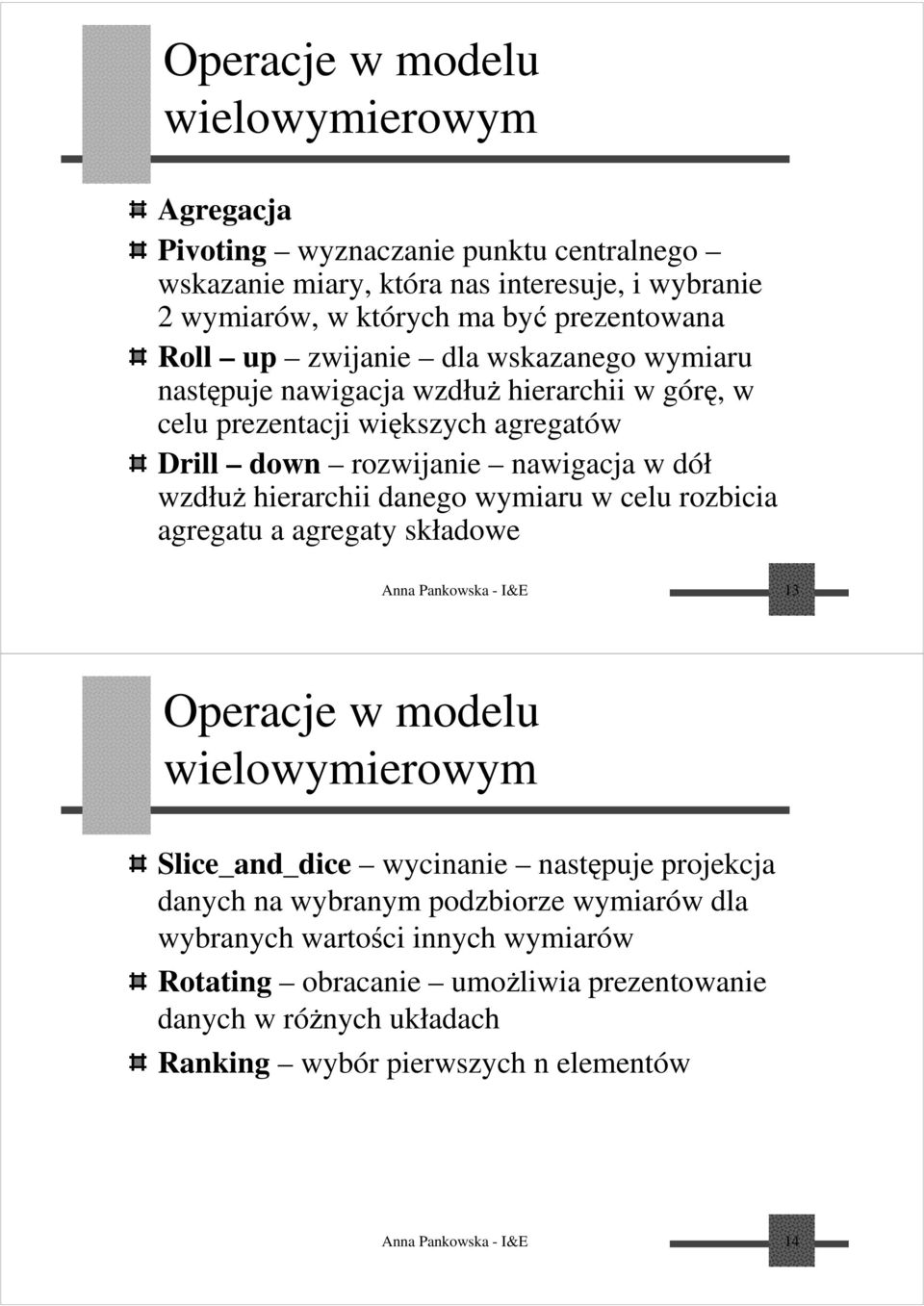 wymiaru w celu rozbicia agregatu a agregaty składowe Anna Pankowska - I&E 13 Operacje w modelu wielowymierowym Slice_and_dice wycinanie następuje projekcja danych na wybranym