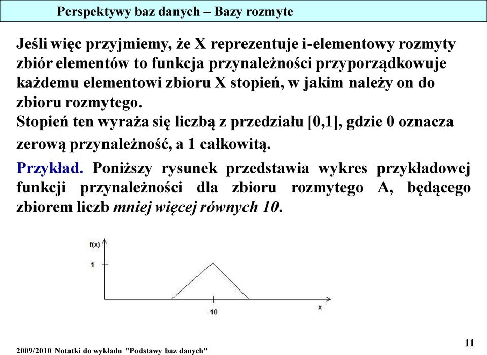 Stopień ten wyraża się liczbą z przedziału [0,1], gdzie 0 oznacza zerową przynależność, a 1 całkowitą. Przykład.