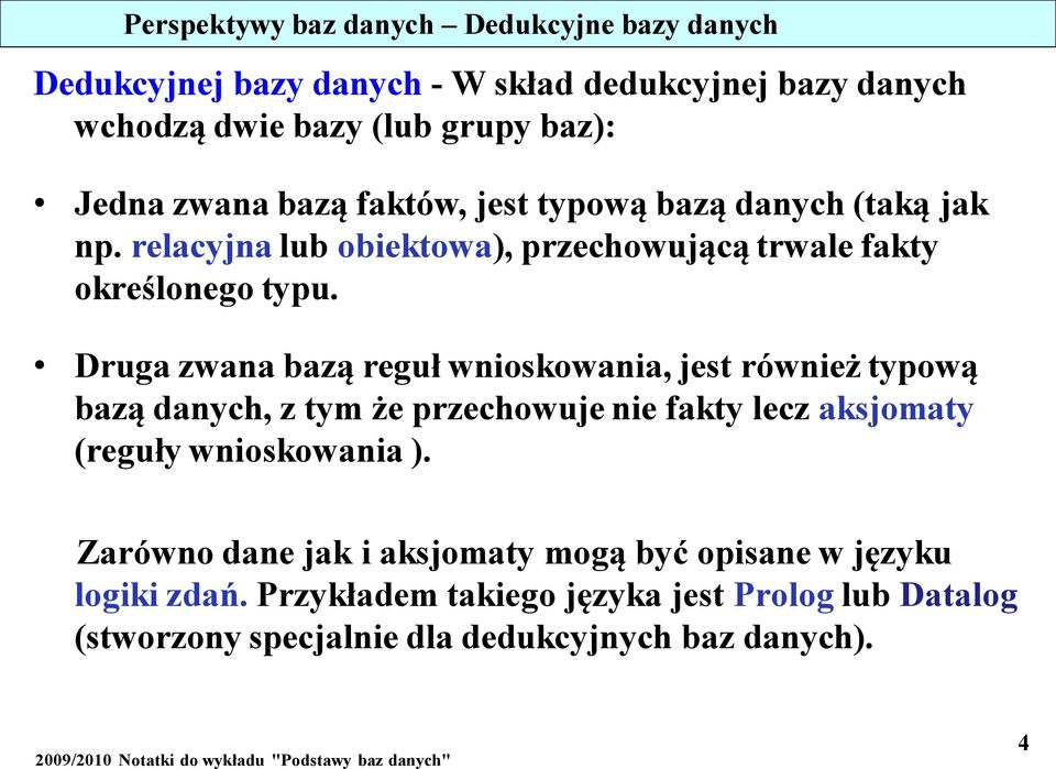 Druga zwana bazą reguł wnioskowania, jest również typową bazą danych, z tym że przechowuje nie fakty lecz aksjomaty (reguły wnioskowania ).