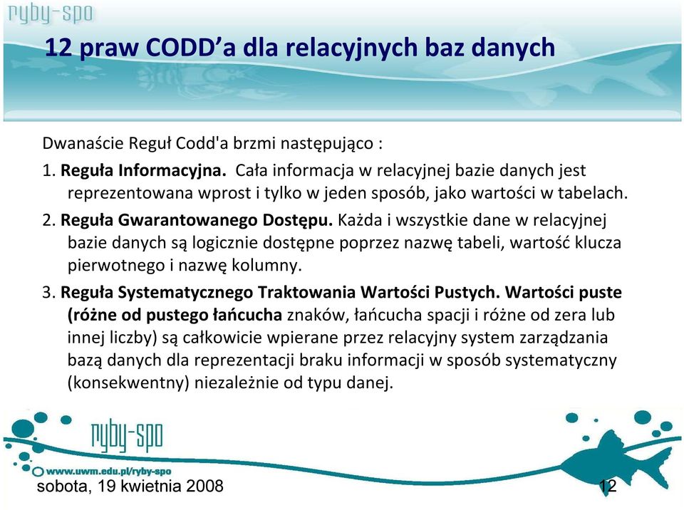Każda i wszystkie dane w relacyjnej bazie danych są logicznie dostępne poprzez nazwę tabeli, wartość klucza pierwotnego i nazwę kolumny. 3.