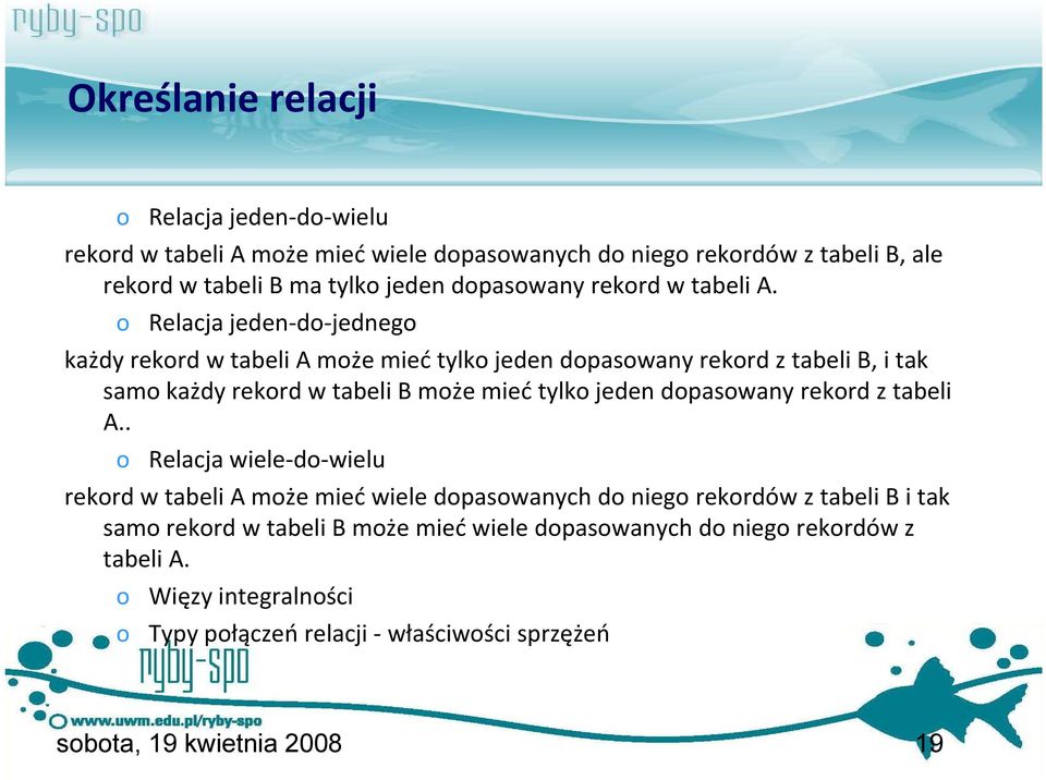 o Relacja jeden do jednego każdy rekord w tabeli A może mieć tylko jeden dopasowany rekord z tabeli B, i tak samo każdy rekord w tabeli B może mieć tylko jeden
