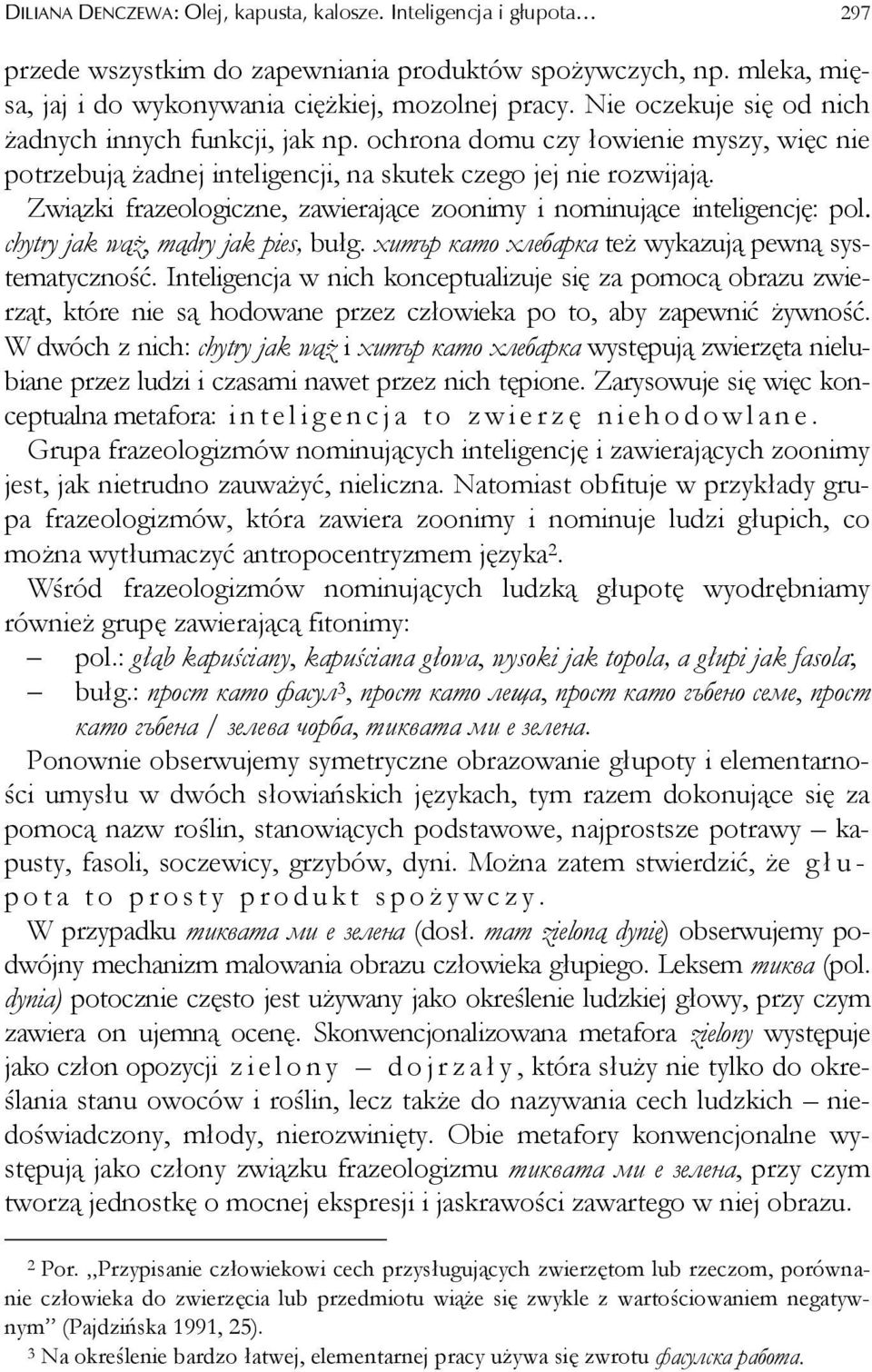 Związki frazeologiczne, zawierające zoonimy i nominujące inteligencję: pol. chytry jak wąż, mądry jak pies, bułg. хитър като хлебарка też wykazują pewną systematyczność.