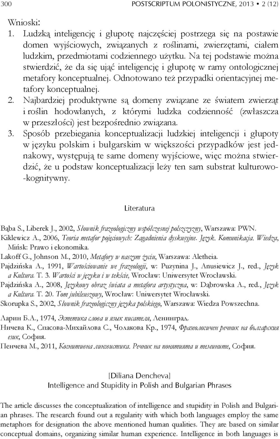 Na tej podstawie można stwierdzić, że da się ująć inteligencję i głupotę w ramy ontologicznej metafory konceptualnej. Odnotowano też przypadki orientacyjnej metafory konceptualnej. 2.