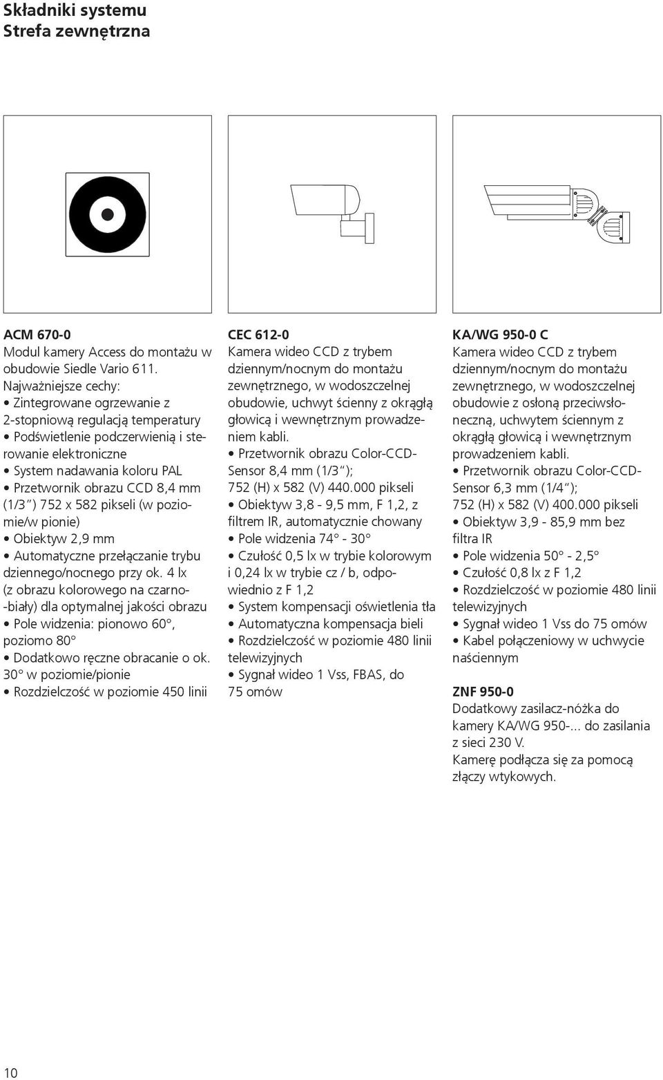 ) 752 x 582 pikseli (w poziomie/w pionie) Obiektyw 2,9 mm Automatyczne przełączanie trybu dziennego/nocnego przy ok.