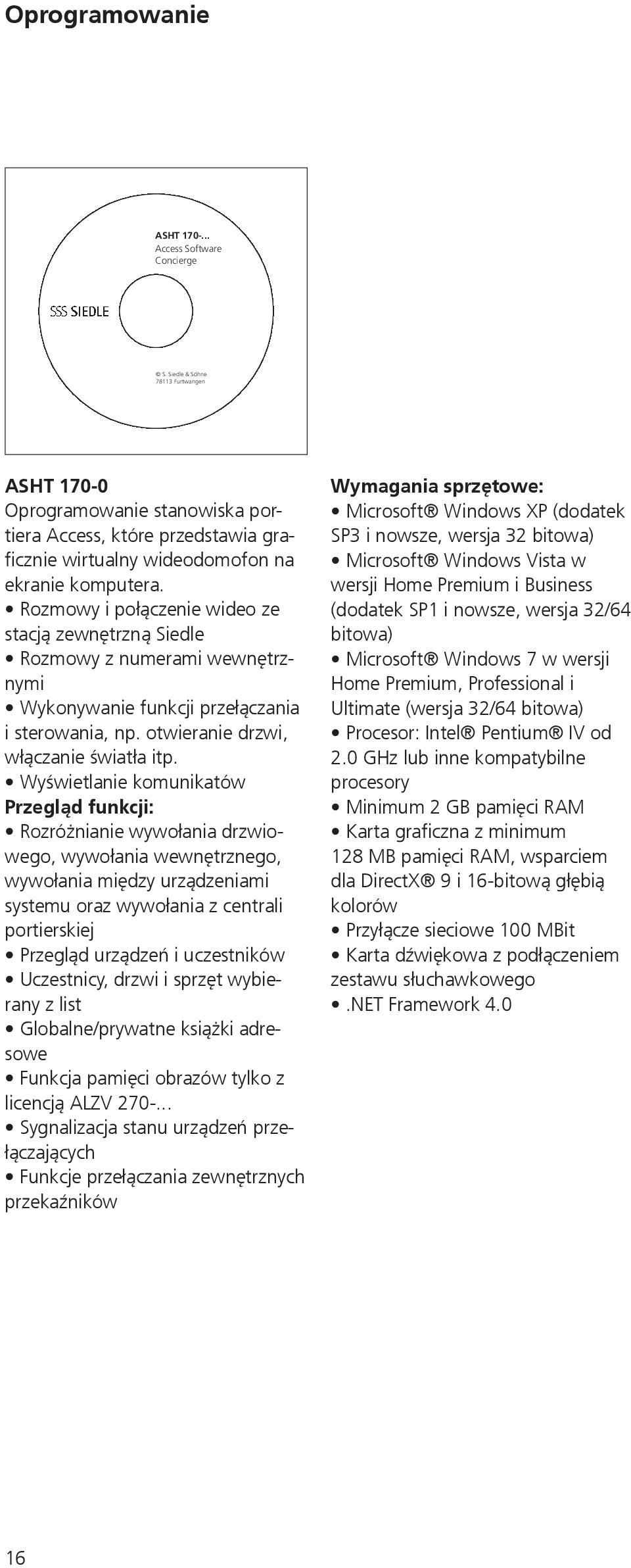 Rozmowy i połączenie wideo ze stacją zewnętrzną Siedle Rozmowy z numerami wewnętrznymi Wykonywanie funkcji przełączania i sterowania, np. otwieranie drzwi, włączanie światła itp.