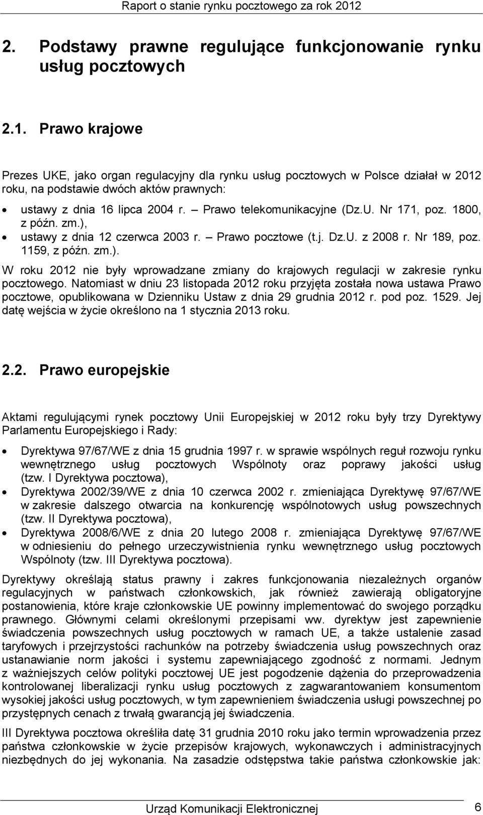U. Nr 171, poz. 1800, z późn. zm.), ustawy z dnia 12 czerwca 2003 r. Prawo pocztowe (t.j. Dz.U. z 2008 r. Nr 189, poz. 1159, z późn. zm.). W roku 2012 nie były wprowadzane zmiany do krajowych regulacji w zakresie rynku pocztowego.