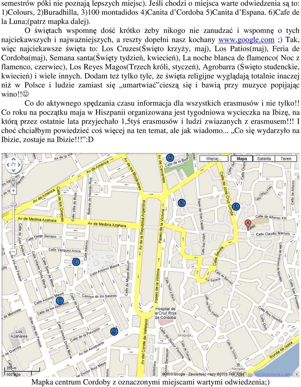 com ;) Tak, więc najciekawsze święta to: Los Cruzes(Święto krzyŝy, maj), Los Patios(maj), Feria de Cordoba(maj), Semana santa(święty tydzień, kwiecień), La noche blanca de flamenco( Noc z flamenco,