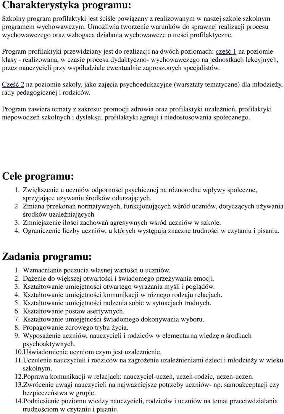 Program profilaktyki przewidziany jest do realizacji na dwóch poziomach: część 1 na poziomie klasy - realizowana, w czasie procesu dydaktyczno- wychowawczego na jednostkach lekcyjnych, przez