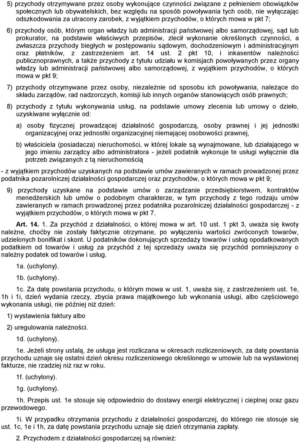 przepisów, zlecił wykonanie określonych czynności, a zwłaszcza przychody biegłych w postępowaniu sądowym, dochodzeniowym i administracyjnym oraz płatników, z zastrzeżeniem art. 14 ust.