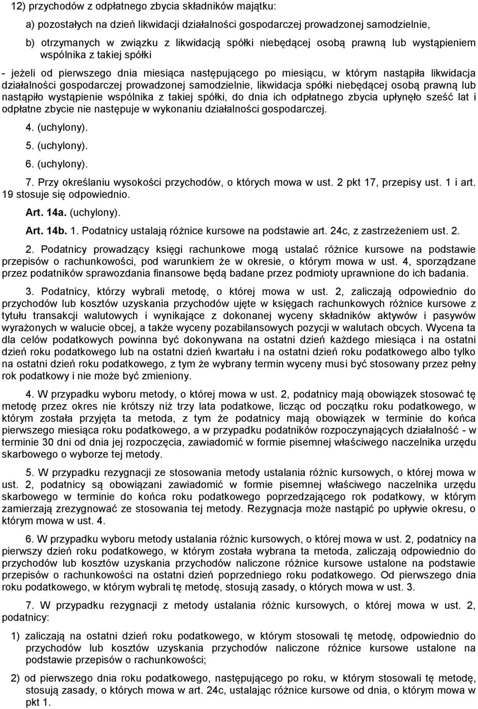 samodzielnie, likwidacja spółki niebędącej osobą prawną lub nastąpiło wystąpienie wspólnika z takiej spółki, do dnia ich odpłatnego zbycia upłynęło sześć lat i odpłatne zbycie nie następuje w