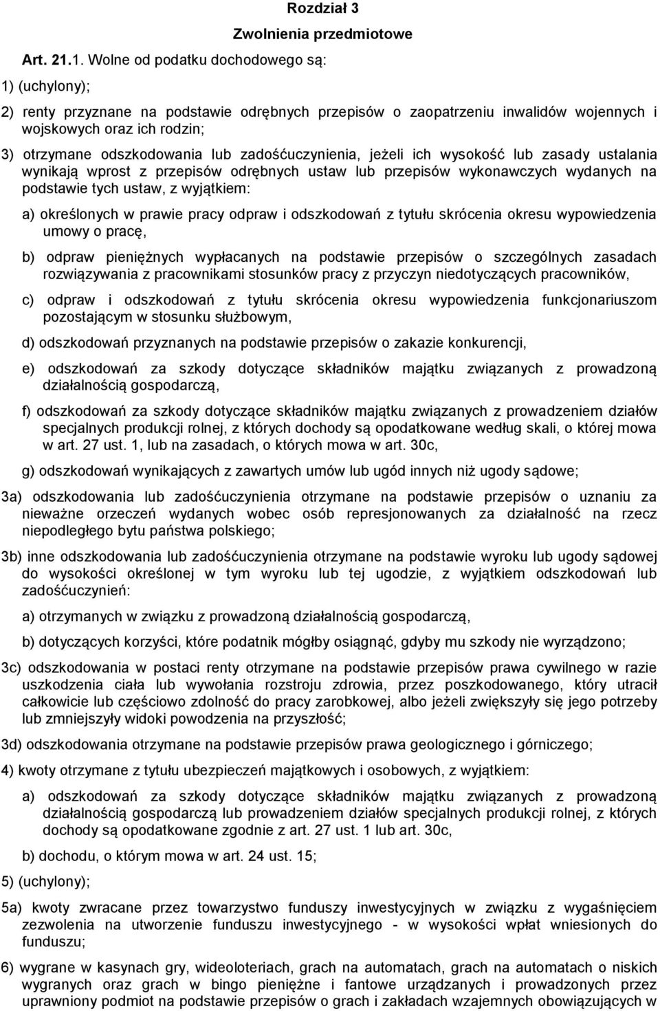 zadośćuczynienia, jeżeli ich wysokość lub zasady ustalania wynikają wprost z przepisów odrębnych ustaw lub przepisów wykonawczych wydanych na podstawie tych ustaw, z wyjątkiem: a) określonych w