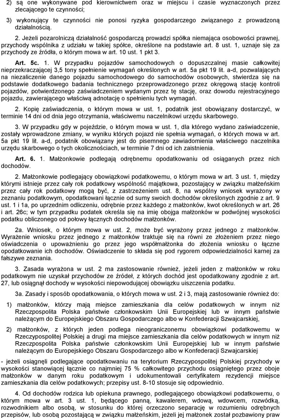 1, uznaje się za przychody ze źródła, o którym mowa w art. 10 ust. 1 pkt 3. Art. 5c. 1. W przypadku pojazdów samochodowych o dopuszczalnej masie całkowitej nieprzekraczającej 3,5 tony spełnienie wymagań określonych w art.
