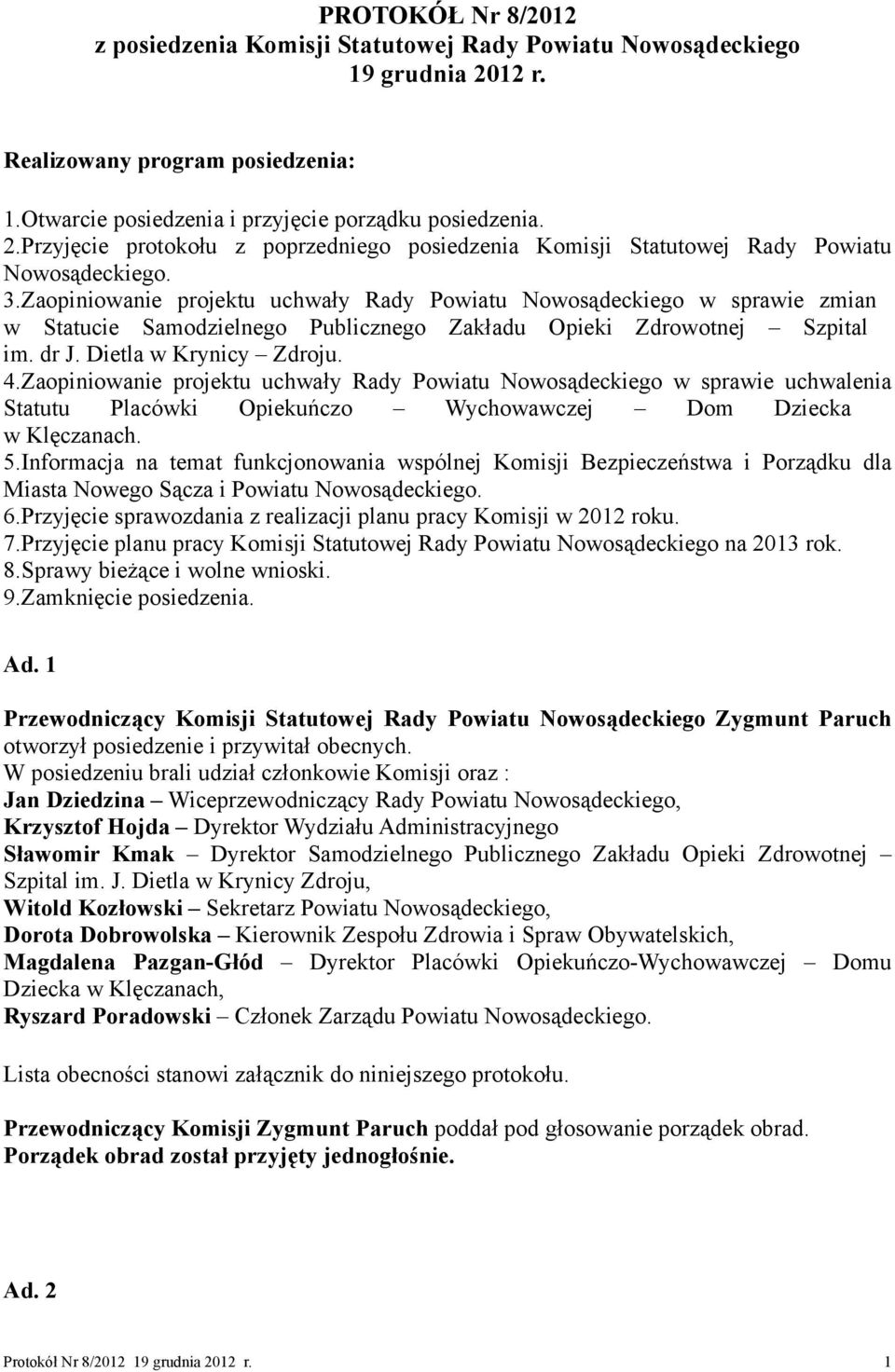 Zaopiniowanie projektu uchwały Rady Powiatu Nowosądeckiego w sprawie uchwalenia Statutu Placówki Opiekuńczo Wychowawczej Dom Dziecka w Klęczanach. 5.