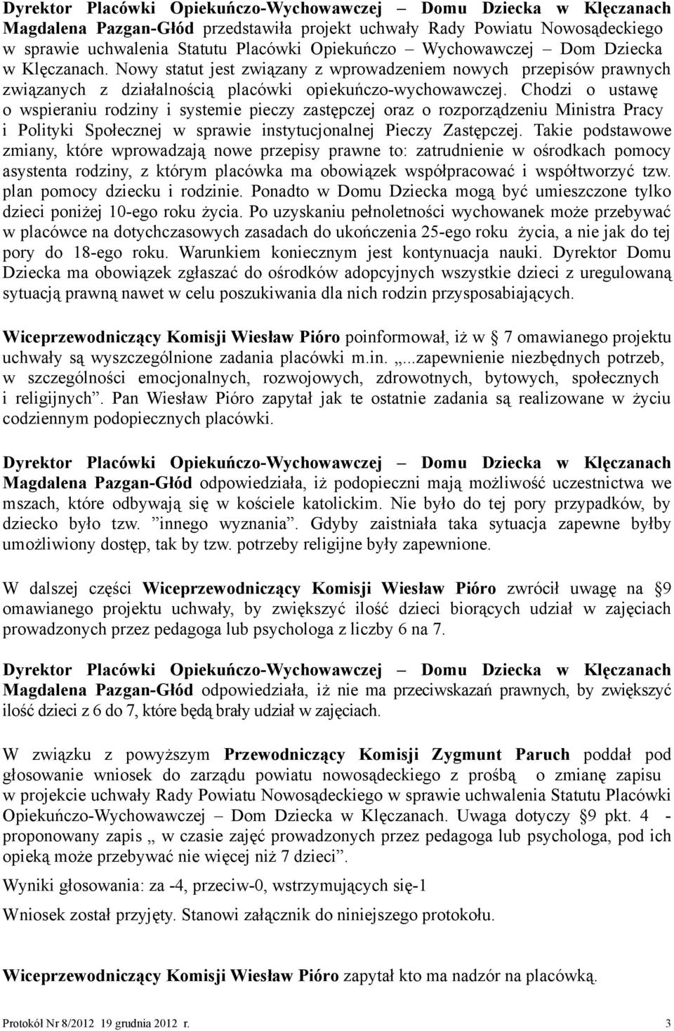 Chodzi o ustawę o wspieraniu rodziny i systemie pieczy zastępczej oraz o rozporządzeniu Ministra Pracy i Polityki Społecznej w sprawie instytucjonalnej Pieczy Zastępczej.