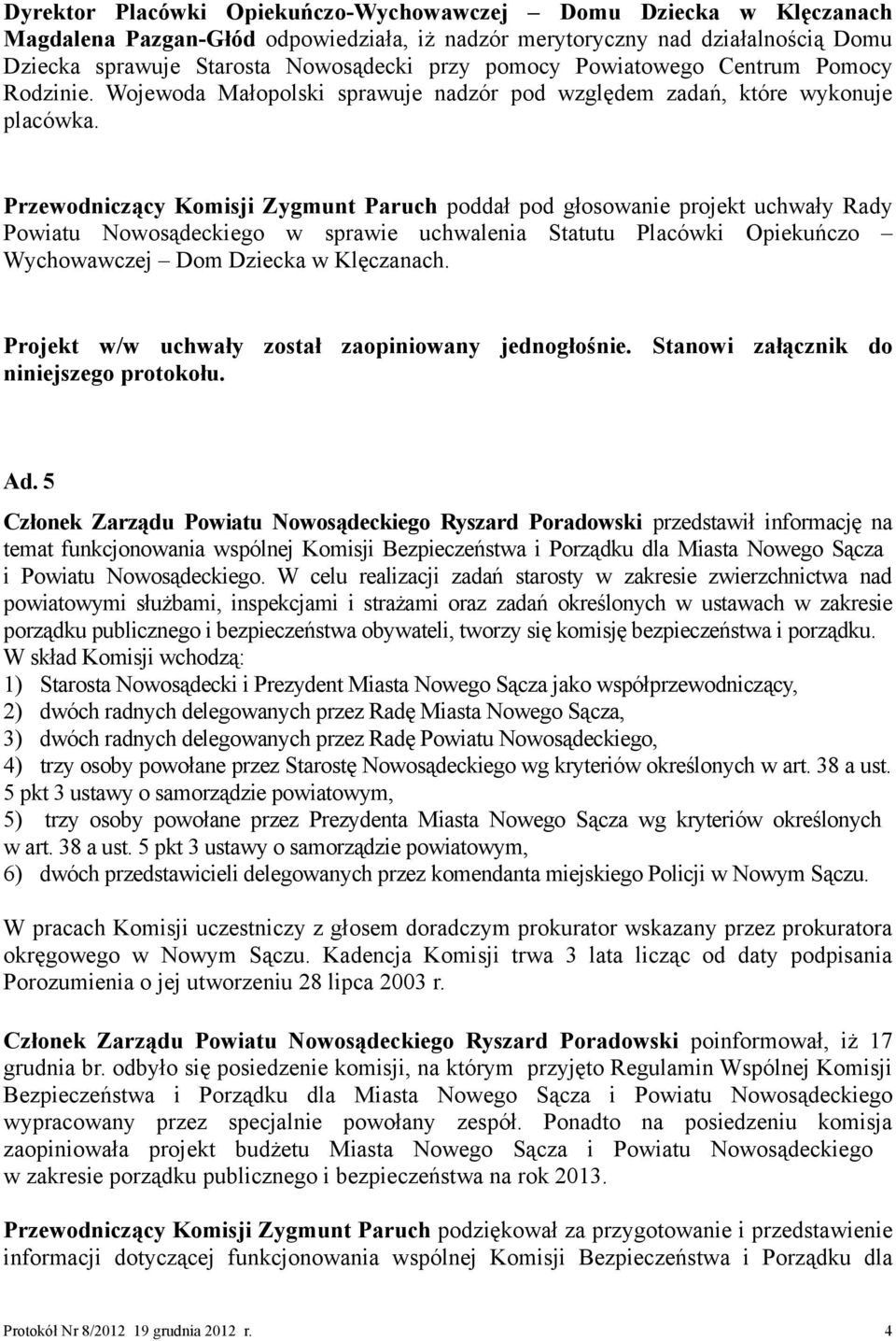 Przewodniczący Komisji Zygmunt Paruch poddał pod głosowanie projekt uchwały Rady Powiatu Nowosądeckiego w sprawie uchwalenia Statutu Placówki Opiekuńczo Wychowawczej Dom Dziecka w Klęczanach.