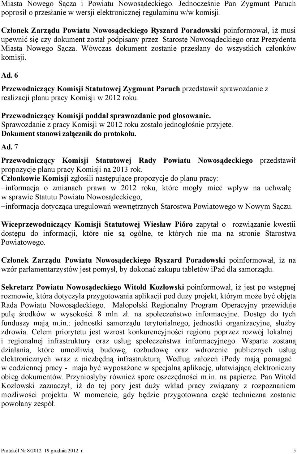 Wówczas dokument zostanie przesłany do wszystkich członków komisji. Ad. 6 Przewodniczący Komisji Statutowej Zygmunt Paruch przedstawił sprawozdanie z realizacji planu pracy Komisji w 2012 roku.