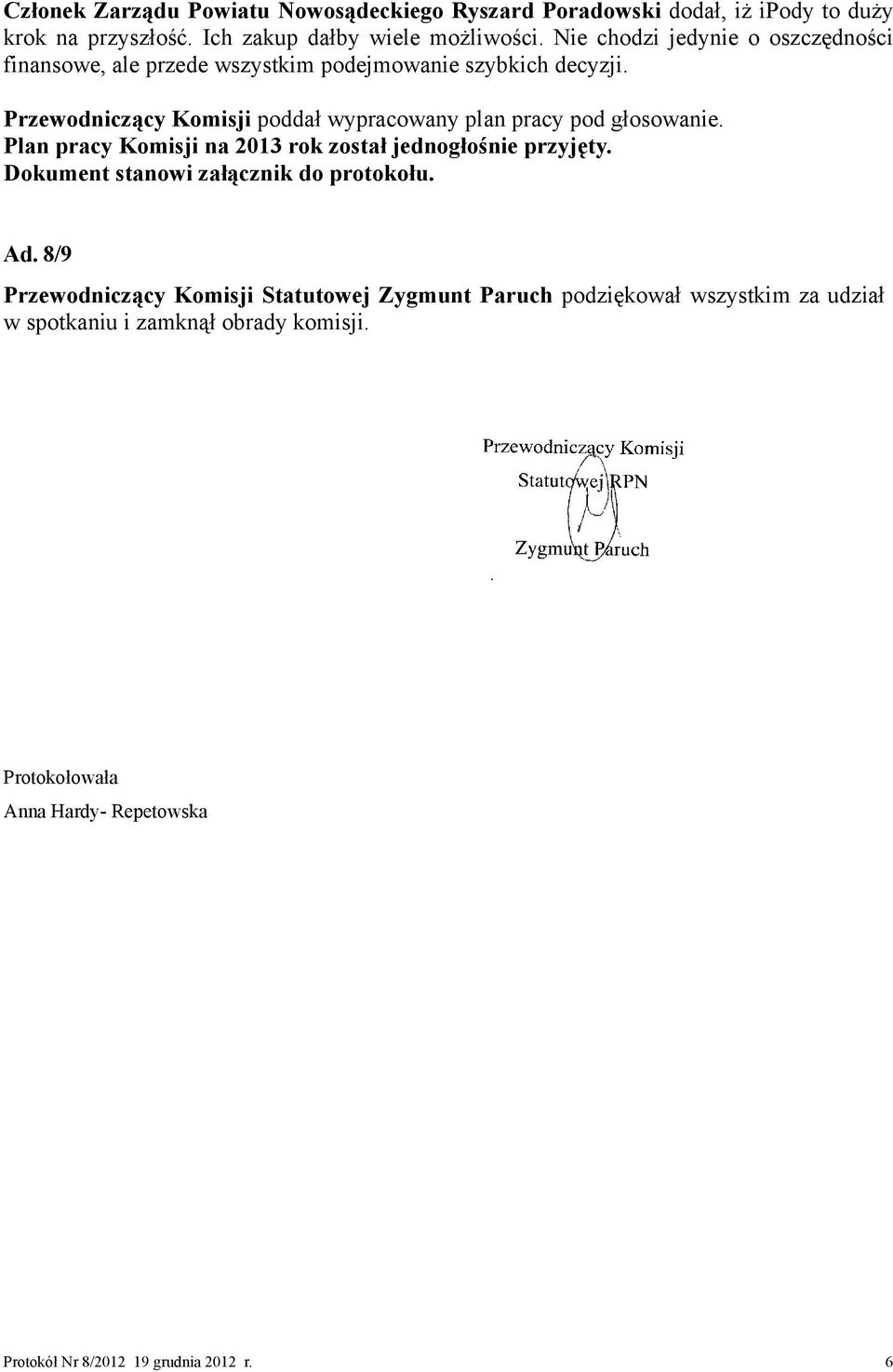 Przewodniczący Komisji poddał wypracowany plan pracy pod głosowanie. Plan pracy Komisji na 2013 rok został jednogłośnie przyjęty.