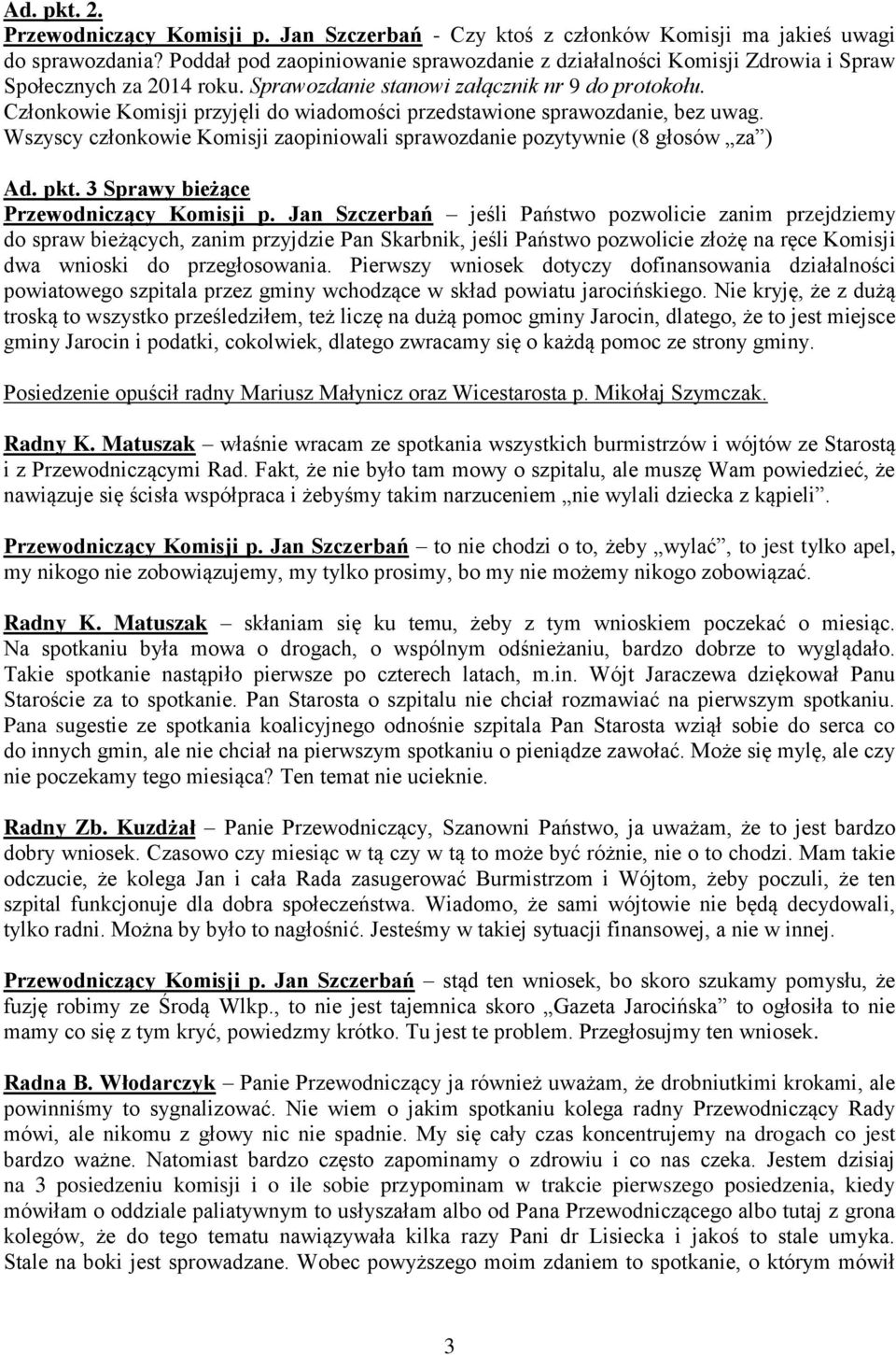 Członkowie Komisji przyjęli do wiadomości przedstawione sprawozdanie, bez uwag. Wszyscy członkowie Komisji zaopiniowali sprawozdanie pozytywnie (8 głosów za ) Ad. pkt.