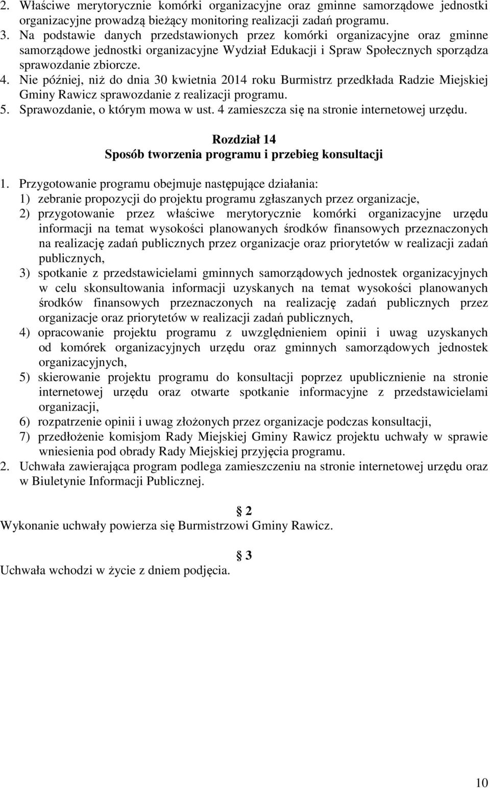Nie później, niż do dnia 30 kwietnia 2014 roku Burmistrz przedkłada Radzie Miejskiej Gminy Rawicz sprawozdanie z realizacji programu. 5. Sprawozdanie, o którym mowa w ust.