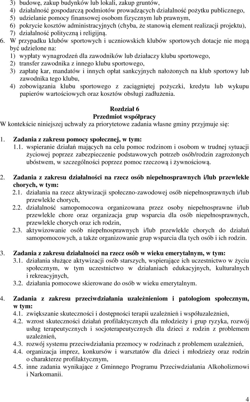 W przypadku klubów sportowych i uczniowskich klubów sportowych dotacje nie mogą być udzielone na: 1) wypłaty wynagrodzeń dla zawodników lub działaczy klubu sportowego, 2) transfer zawodnika z innego