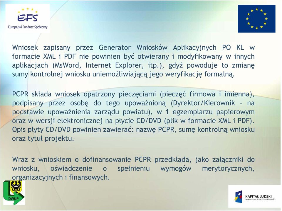 PCPR składa wniosek opatrzony pieczęciami (pieczęć firmowa i imienna), podpisany przez osobę do tego upoważnioną (Dyrektor/Kierownik na podstawie upoważnienia zarządu powiatu), w 1 egzemplarzu