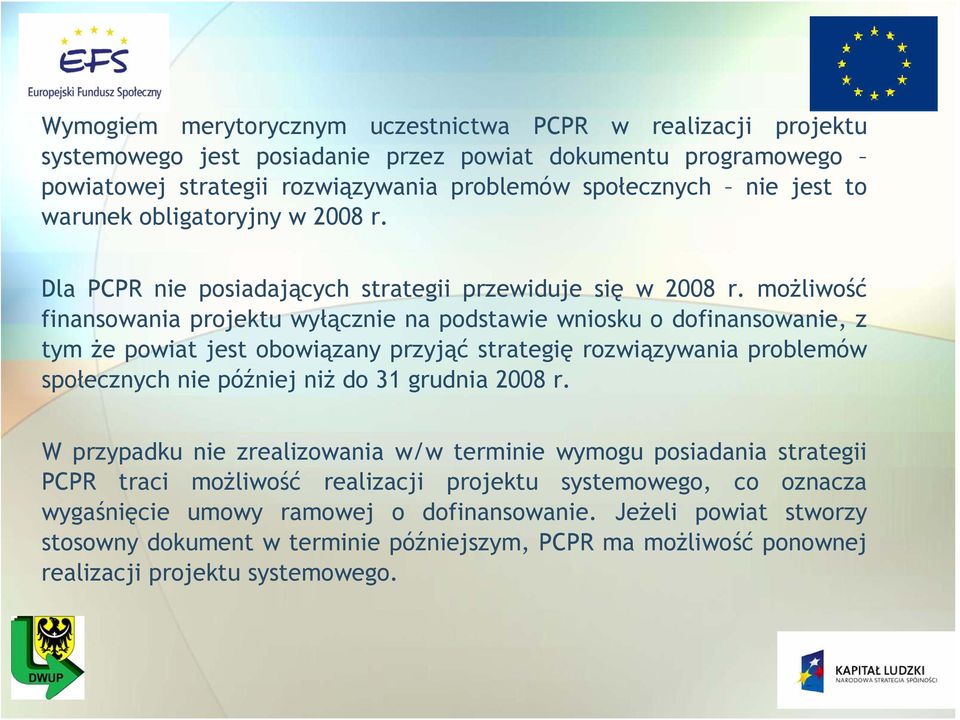 możliwość finansowania projektu wyłącznie na podstawie wniosku o dofinansowanie, z tym że powiat jest obowiązany przyjąć strategię rozwiązywania problemów społecznych nie później niż do 31 grudnia