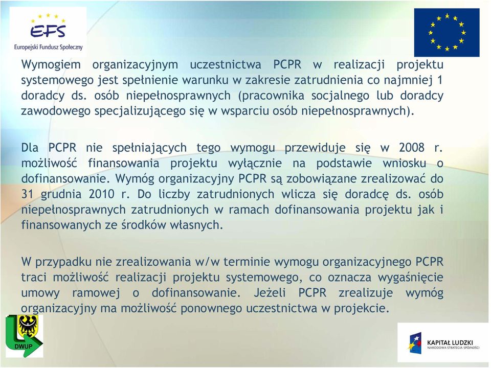 możliwość finansowania projektu wyłącznie na podstawie wniosku o dofinansowanie. Wymóg organizacyjny PCPR są zobowiązane zrealizować do 31 grudnia 2010 r.