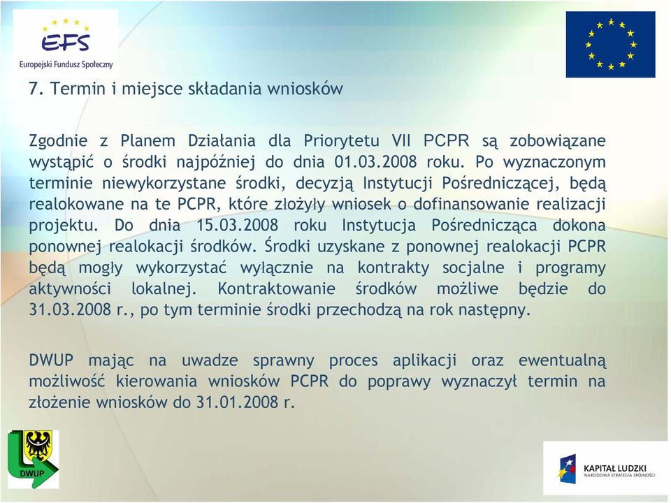 2008 roku Instytucja Pośrednicząca dokona ponownej realokacji środków. Środki uzyskane z ponownej realokacji PCPR będą mogły wykorzystać wyłącznie na kontrakty socjalne i programy aktywności lokalnej.