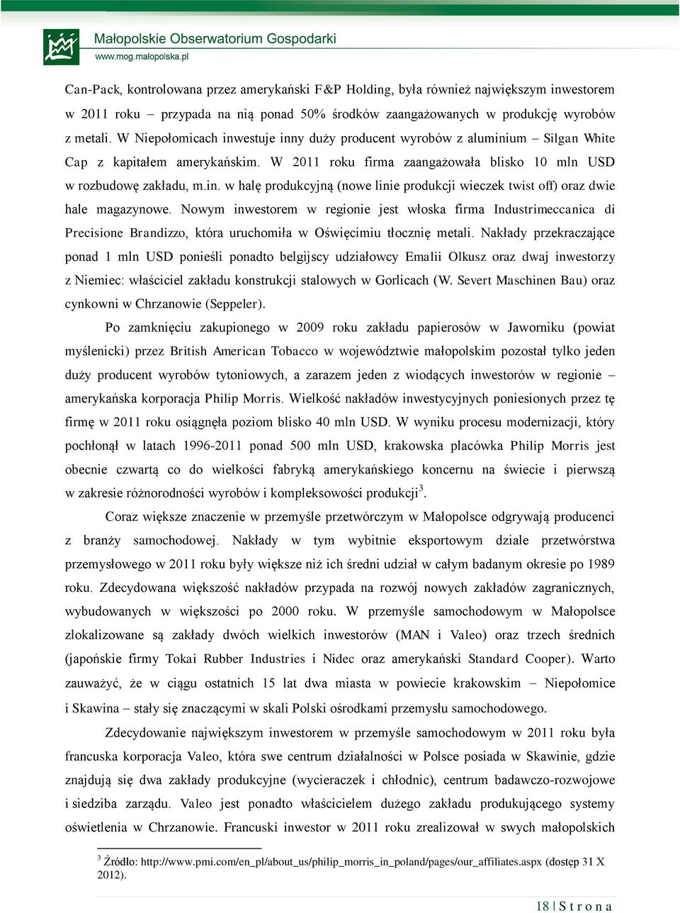 Nowym inwestorem w regionie jest włoska firma Industrimeccanica di Precisione Brandizzo, która uruchomiła w Oświęcimiu tłocznię metali.