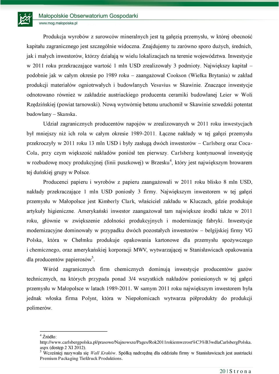 Inwestycje w 2011 roku przekraczające wartość 1 mln USD zrealizowały 3 podmioty.