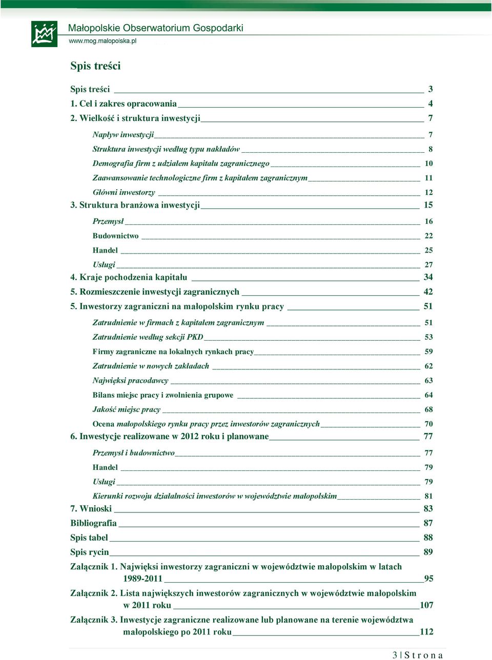 zagranicznym 11 Główni inwestorzy 12 3. Struktura branżowa inwestycji 15 Przemysł 16 Budownictwo 22 Handel 25 Usługi 27 4. Kraje pochodzenia kapitału 34 5.