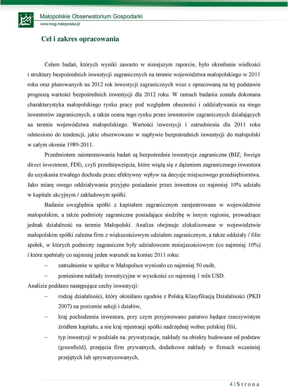 W ramach badania została dokonana charakterystyka małopolskiego rynku pracy pod względem obecności i oddziaływania na niego inwestorów zagranicznych, a także ocena tego rynku przez inwestorów