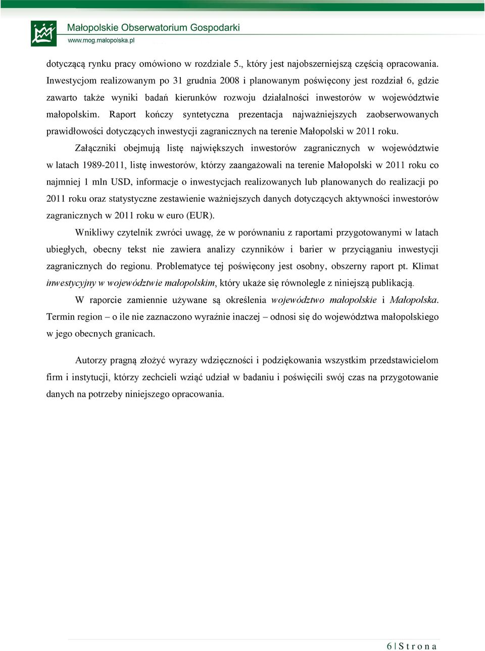 Raport kończy syntetyczna prezentacja najważniejszych zaobserwowanych prawidłowości dotyczących inwestycji zagranicznych na terenie Małopolski w 2011 roku.