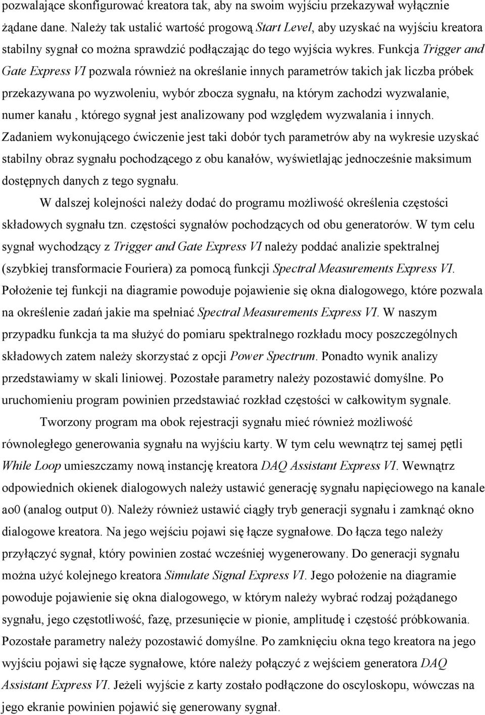 Funkcja Trigger and Gate Express VI pozwala również na określanie innych parametrów takich jak liczba próbek przekazywana po wyzwoleniu, wybór zbocza sygnału, na którym zachodzi wyzwalanie, numer