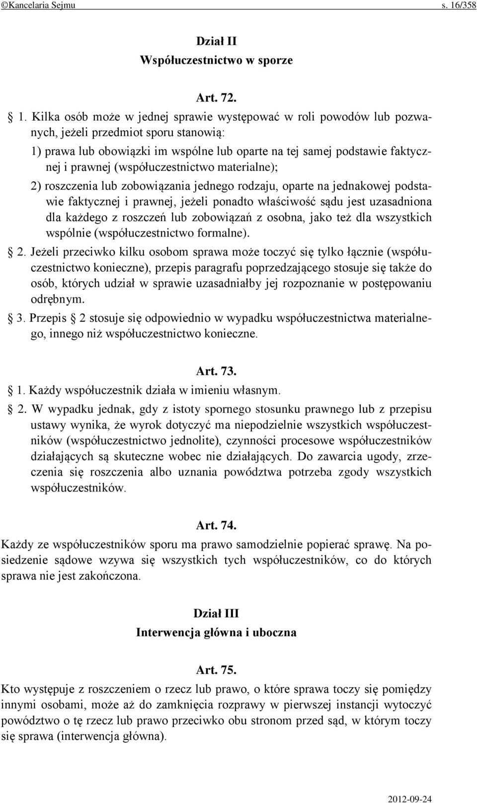 Kilka osób może w jednej sprawie występować w roli powodów lub pozwanych, jeżeli przedmiot sporu stanowią: 1) prawa lub obowiązki im wspólne lub oparte na tej samej podstawie faktycznej i prawnej