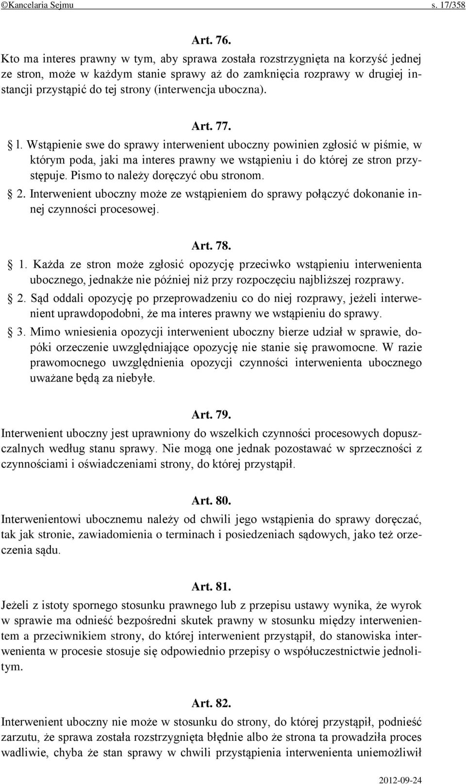 (interwencja uboczna). Art. 77. l. Wstąpienie swe do sprawy interwenient uboczny powinien zgłosić w piśmie, w którym poda, jaki ma interes prawny we wstąpieniu i do której ze stron przystępuje.