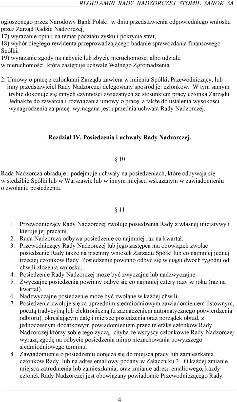 Zgromadzenia. 2. Umowy o pracę z członkami Zarządu zawiera w imieniu Spółki, Przewodniczący, lub inny przedstawiciel Rady Nadzorczej delegowany spośród jej członków.