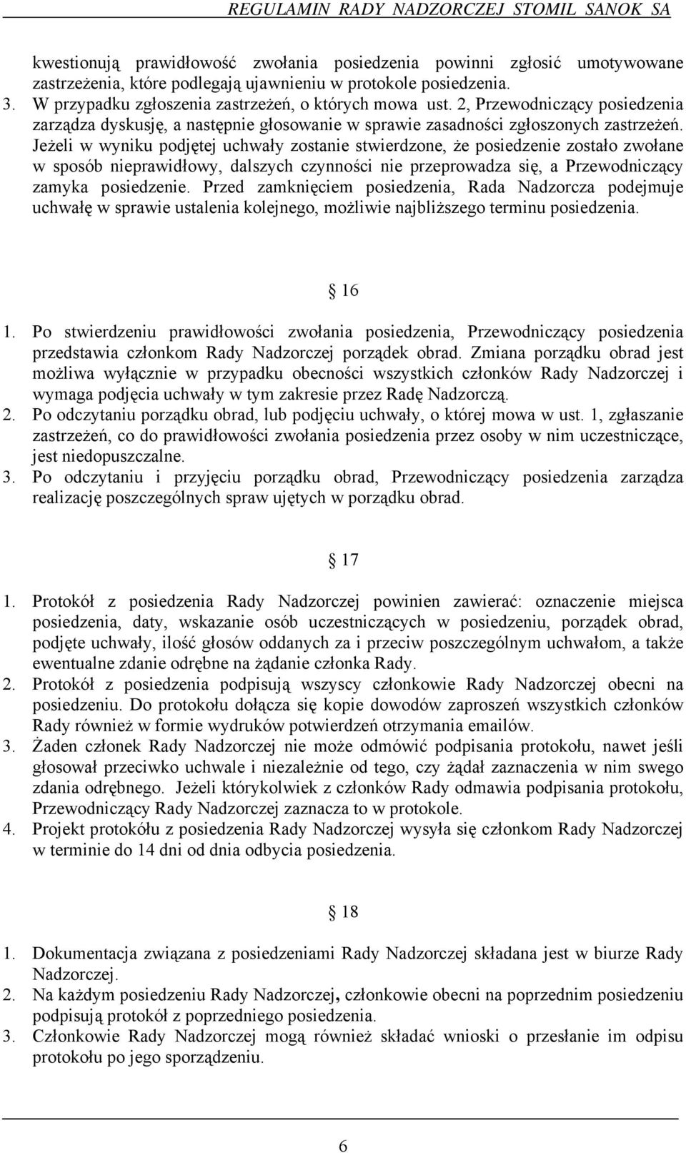 Jeżeli w wyniku podjętej uchwały zostanie stwierdzone, że posiedzenie zostało zwołane w sposób nieprawidłowy, dalszych czynności nie przeprowadza się, a Przewodniczący zamyka posiedzenie.