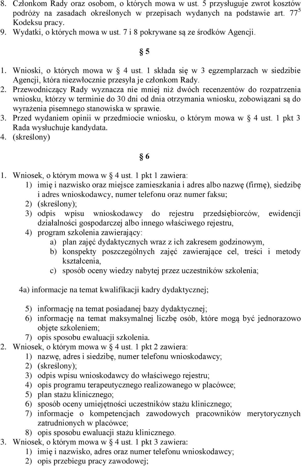 1 składa się w 3 egzemplarzach w siedzibie Agencji, która niezwłocznie przesyła je członkom Rady. 2.