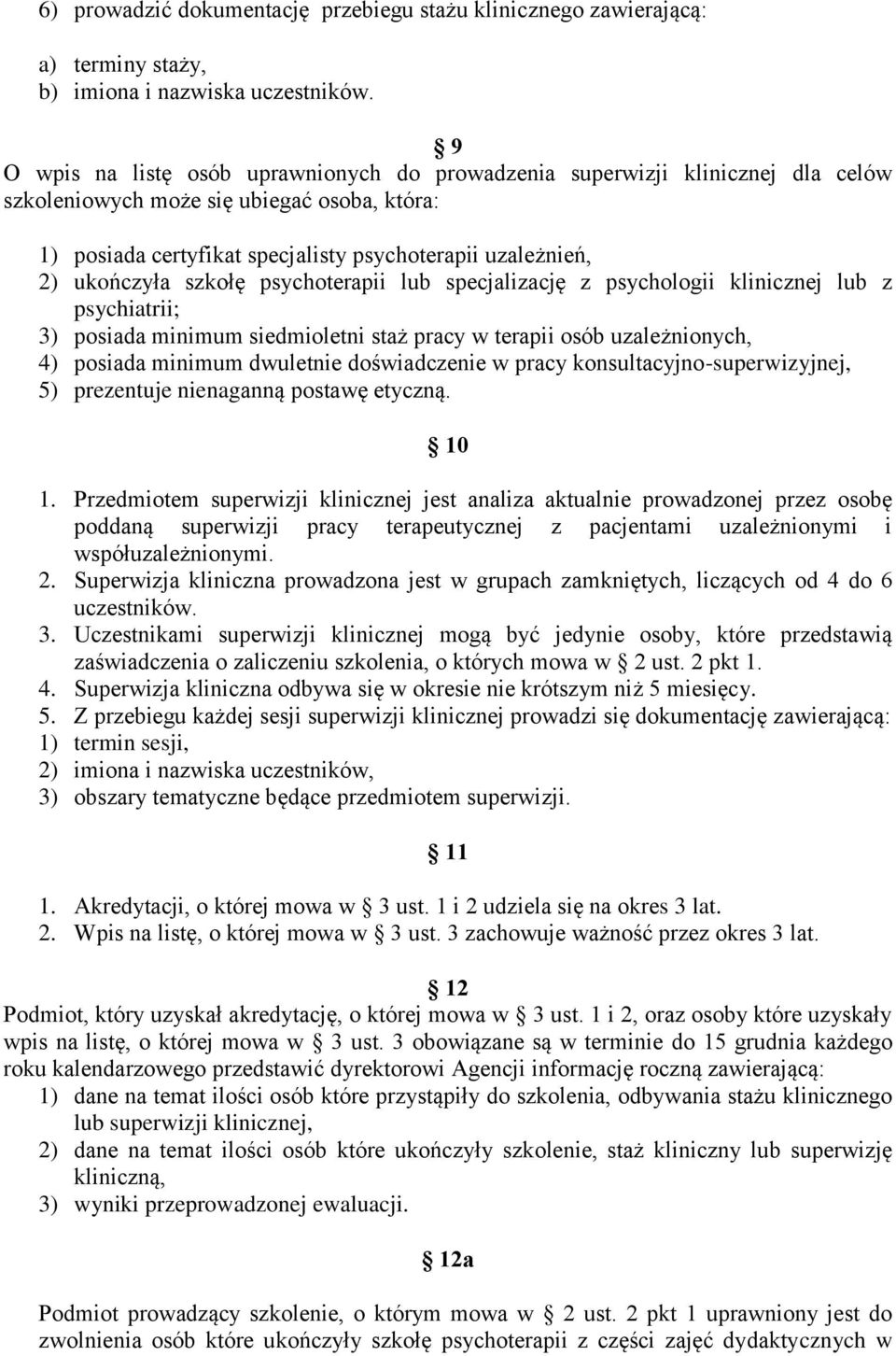 ukończyła szkołę psychoterapii lub specjalizację z psychologii klinicznej lub z psychiatrii; 3) posiada minimum siedmioletni staż pracy w terapii osób uzależnionych, 4) posiada minimum dwuletnie