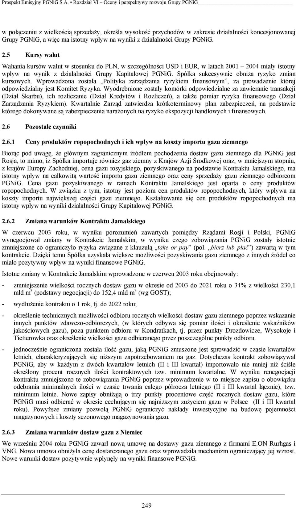 Spółka sukcesywnie obniża ryzyko zmian kursowych. Wprowadzona została Polityka zarządzania ryzykiem finansowym, za prowadzenie której odpowiedzialny jest Komitet Ryzyka.