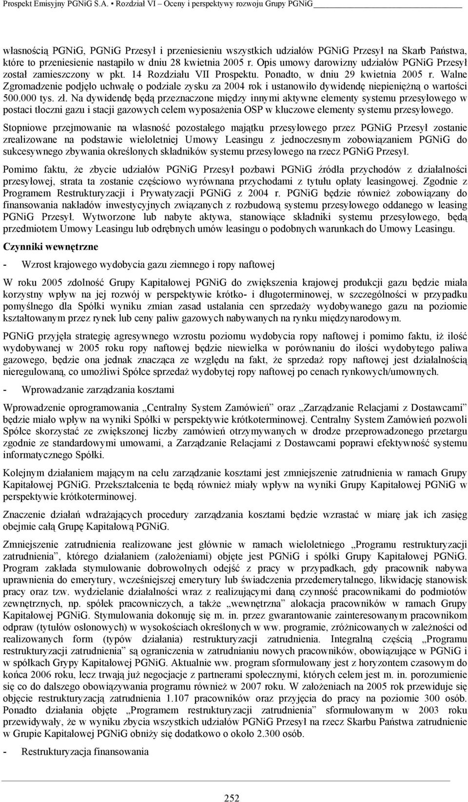 Walne Zgromadzenie podjęło uchwałę o podziale zysku za 2004 rok i ustanowiło dywidendę niepieniężną o wartości 500.000 tys. zł.