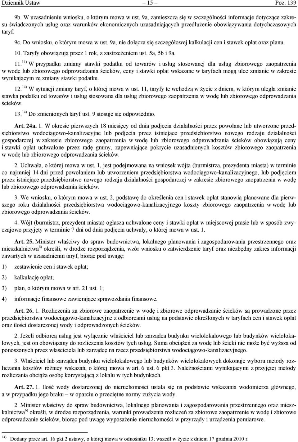 Do wniosku, o którym mowa w ust. 9a, nie dołącza się szczegółowej kalkulacji cen i stawek opłat oraz planu. 10. Taryfy obowiązują przez 1 rok, z zastrzeżeniem ust. 5a, 5b i 9a. 11.